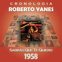 Roberto Yanés Cronologiá - Sabrás Que Te Quiero (1958)