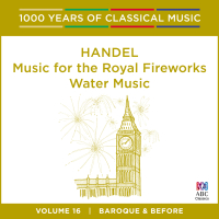 Handel: Music For The Royal Fireworks | Water Music (1000 Years Of Classical Music, Vol. 16)
