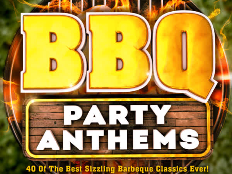 BBQ Party Anthems! - 40 of the Best Sizzling Barbeque Classics Ever!