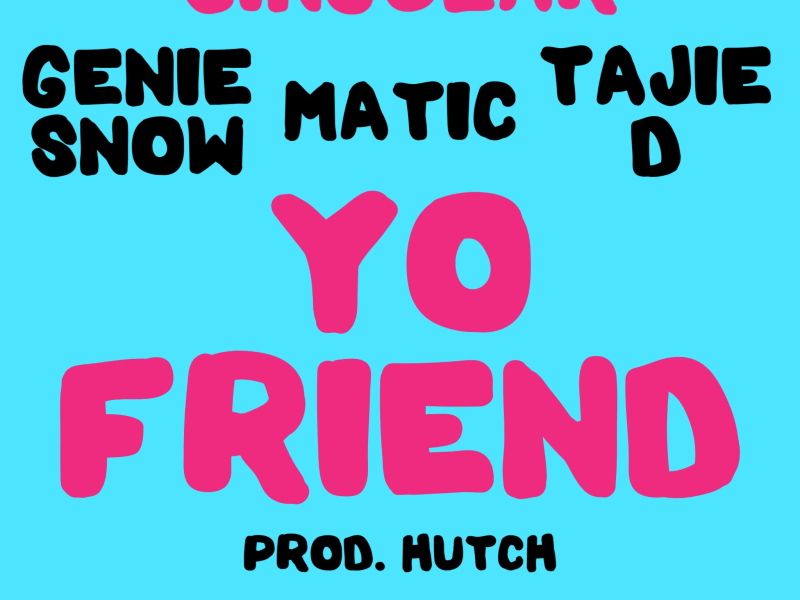 Yo Friend (feat. Genie Snow, Matic & Tajie D) (Single)