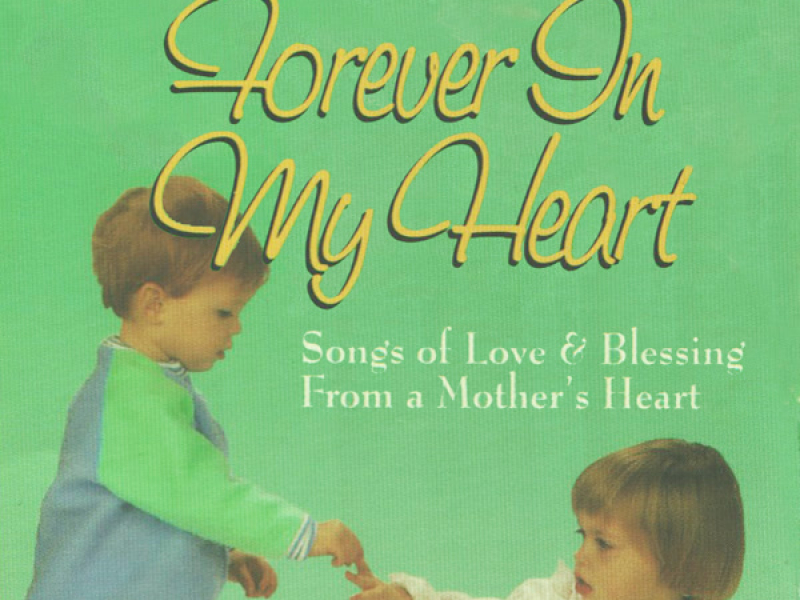 Forever In My Heart (Songs of Love & Blessing From a Mother's Heart)