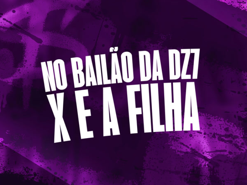 NO BAILÃO DA DZ7 x E A FILHA (Single)