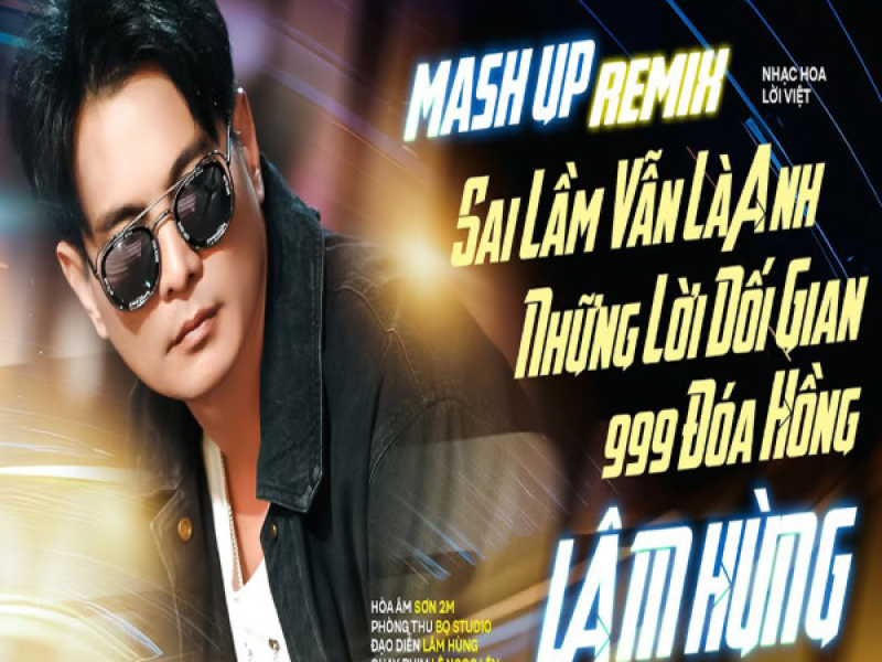 Mashup Sai Lầm Vẫn Là Anh, Những Lời Dối Gian, 999 Đóa Hồng (Remix) (Single)