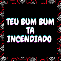 Teu Bum Bum Ta Incendiado (Single)