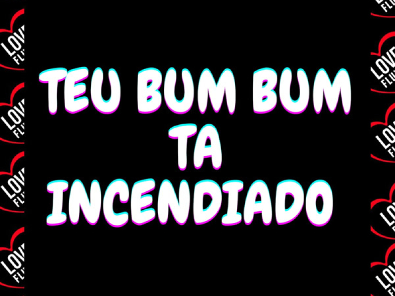 Teu Bum Bum Ta Incendiado (Single)