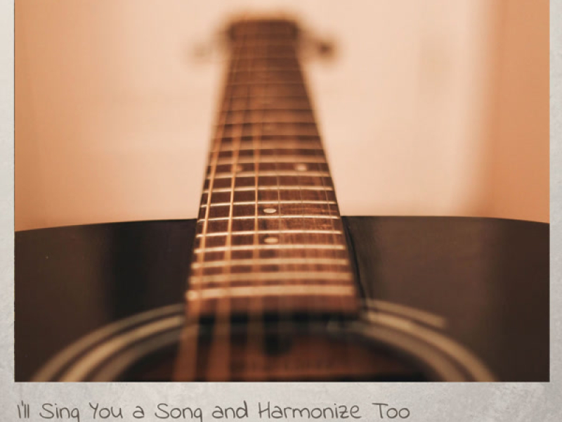 I'll Sing You A Song And Harmonize Too