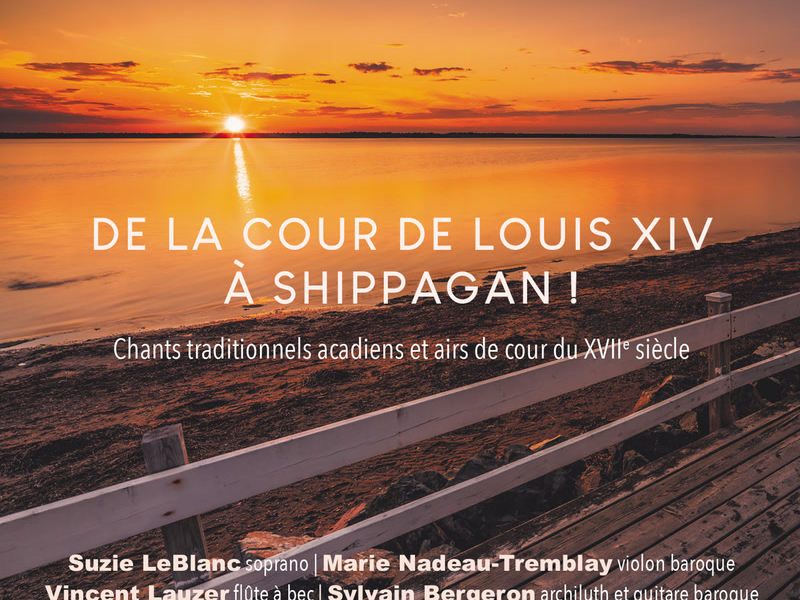 De la cour de Louis XIV à Shippagan! Chants traditionnels acadiens et airs de cour du XVIIe sìecle