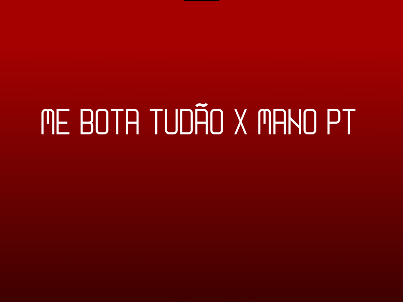 Me Bota Tudão x Mano PT (Single)