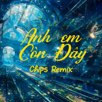 Anh Em Còn Đây (Chips Remix) (Single)