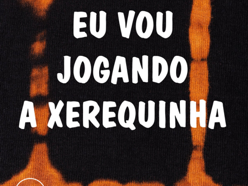 Eu Vou Jogando a Xerequinha (Single)