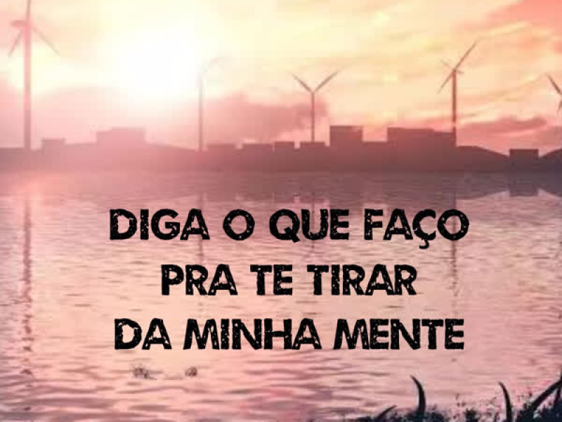 Diga o que eu faço pra te tirar da minha mente (Single)