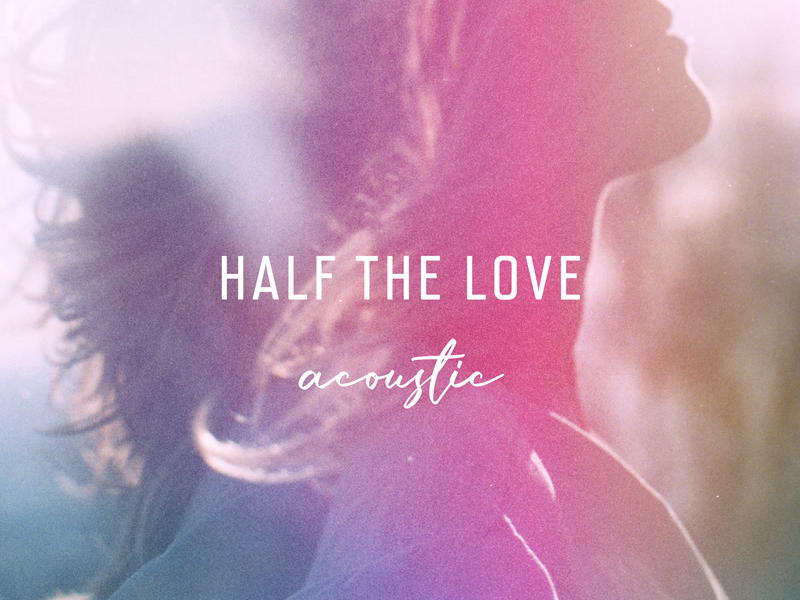 Half The Love (Acoustic) (Single)
