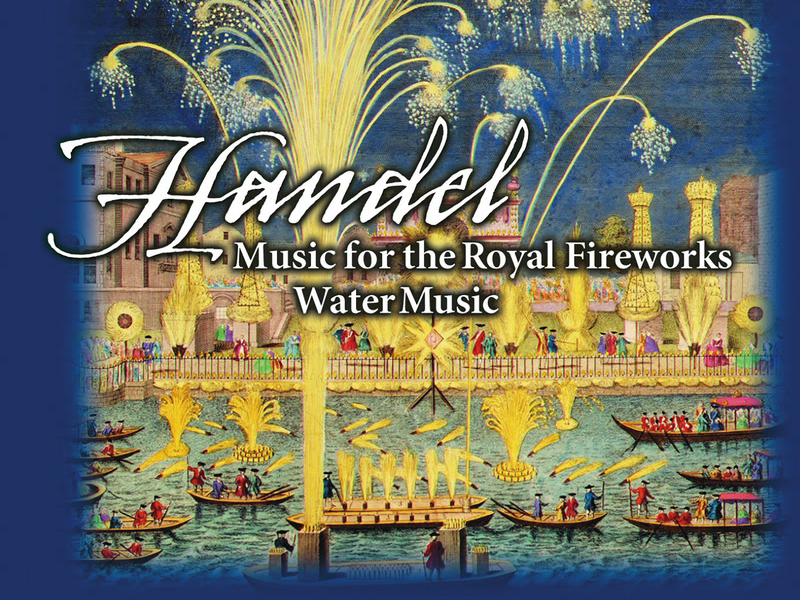 Handel: Music for the Royal Fireworks & Water Music