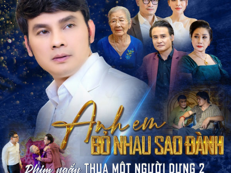 Anh Em Bỏ Nhau Sao Đành (Phim Ngắn Thua Một Người Dưng 2) (Single)