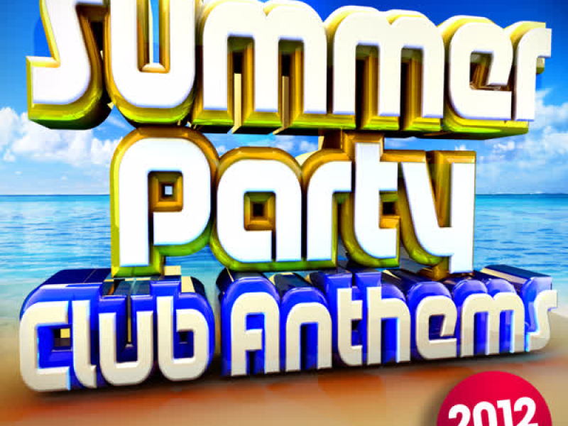 Summer Party Club Anthems 2012 - 30 Massive Ibiza, Magaluf, Ayia Napa, Zante, Malia Dance Floorfillers