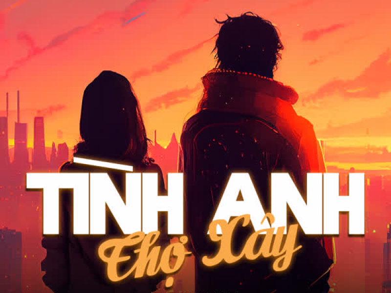 Tình Anh Thợ Xây (Chips Lofi) (Single)