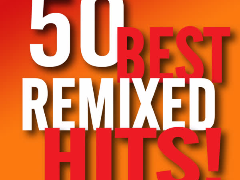 50 Best Remixed Hits!