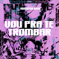 VOU PRA TE TROMBAR (ARROCHA RAVE) (Single)