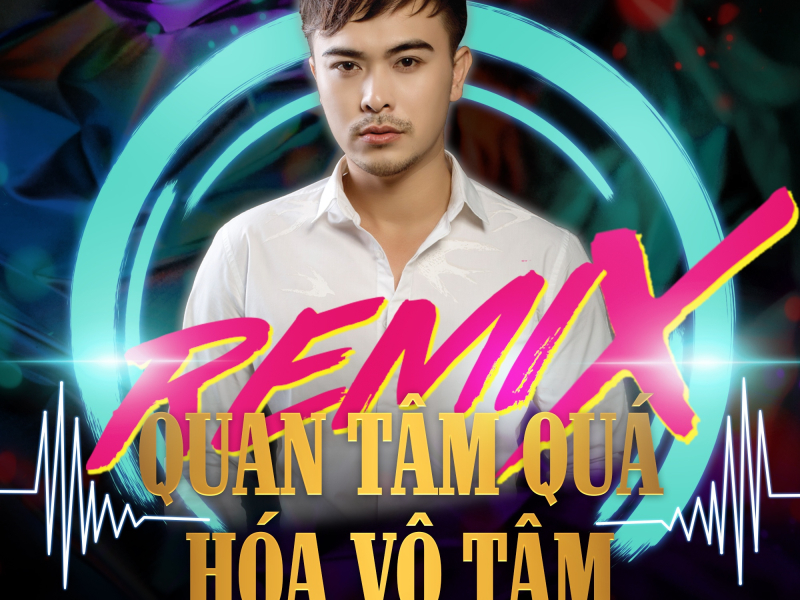 Quan Tâm Quá Hóa Vô Tâm (Remix) (Single)