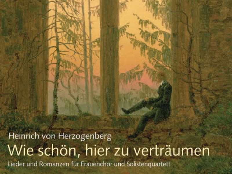 Heinrich von Herzogenberg: Wie schön, hier zu verträumen. Lieder und Romanzen für Frauenchor und Solistenquartett