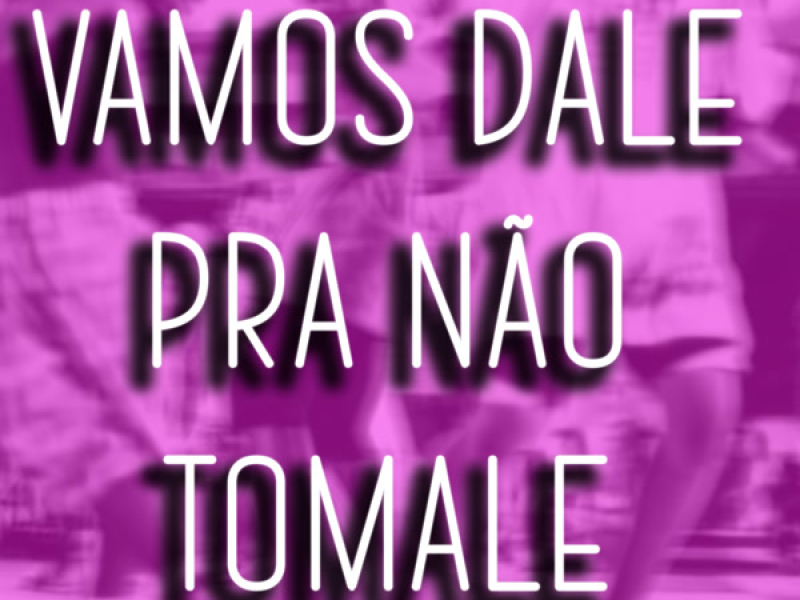 VAMOS DALE PRA NÃO TOMALE (Single)