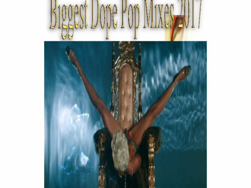 Biggest Dope Pop Mixes 2017 (Single)