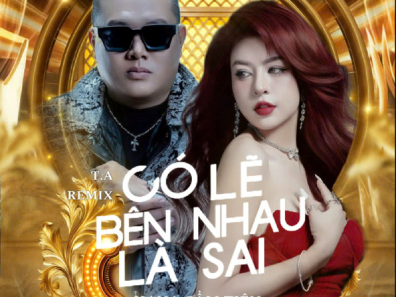 Có Lẽ Bên Nhau Là Sai (T.A Remix) (Single)