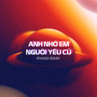 Anh Nhớ Em Người Yêu Cũ (Riyang Remix)