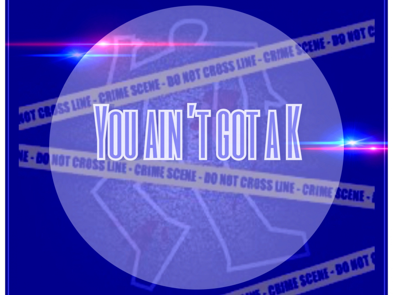 You Ain't Got a K (feat. Missle Loc & 2Guns)