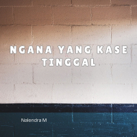 Ngana Yang Kase Tinggal (Single)