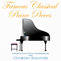 Famous Classical Piano Pieces: Classical Solo Piano Masterpieces with Ocean Sounds (Single)