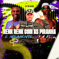 RENK, RENK COM AS PIRANHA E NA MENTE SÓ A FIEL (Single)