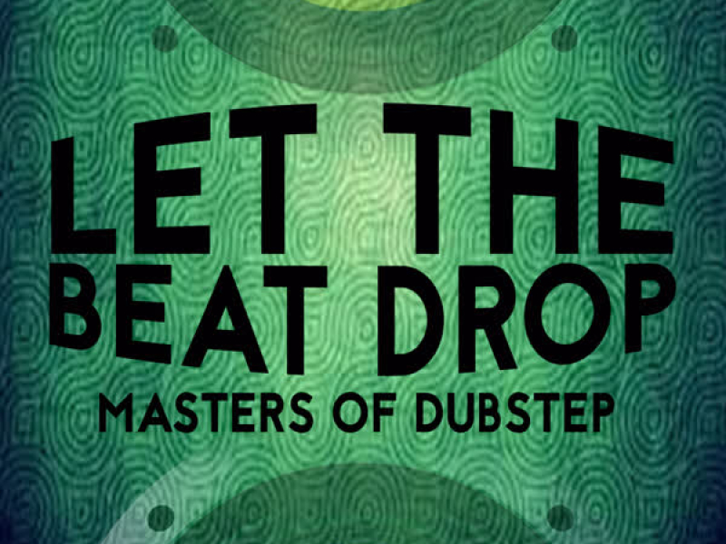 Let the Beat Drop: Masters of Dubstep