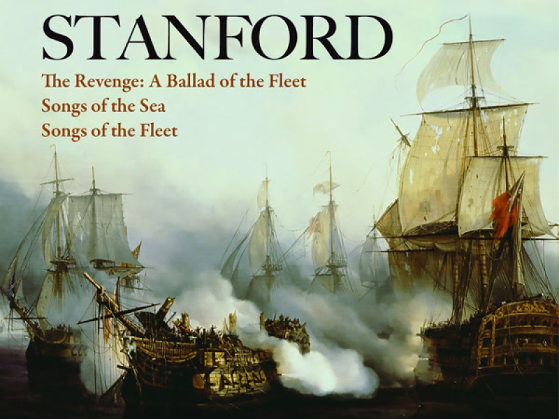 Stanford: Songs of the Fleet, Songs of the Sea & A Ballad of the Fleet