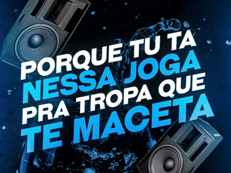 Porque Tu Ta Nessa, Joga Pra Tropa Que Te Maceta (Single)