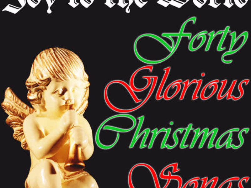 Joy to the World: 40 Glorious Christmas Songs