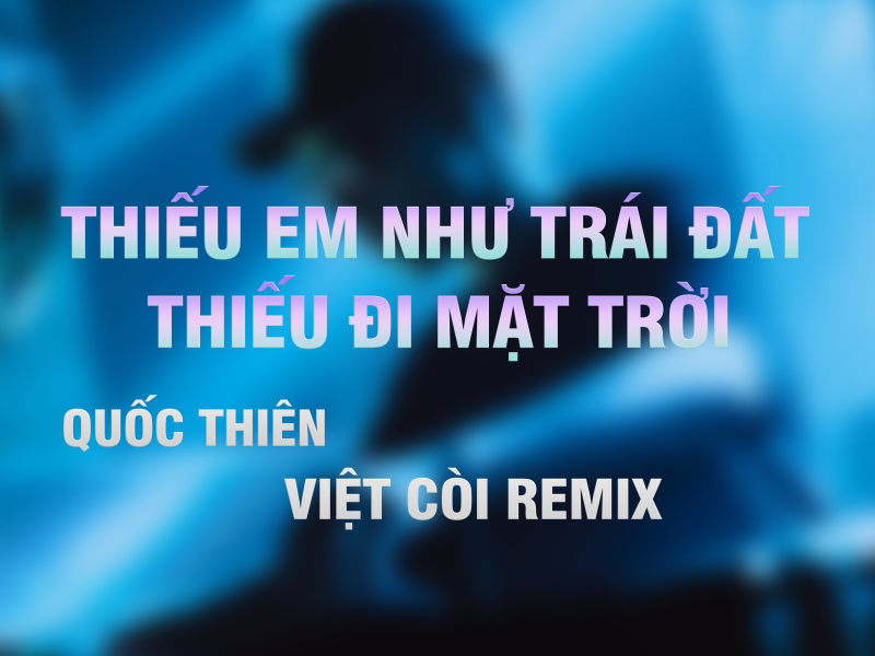 Thiếu Em Như Trái Đất Thiếu Mặt Trời (Việt Còi Remix) (Single)
