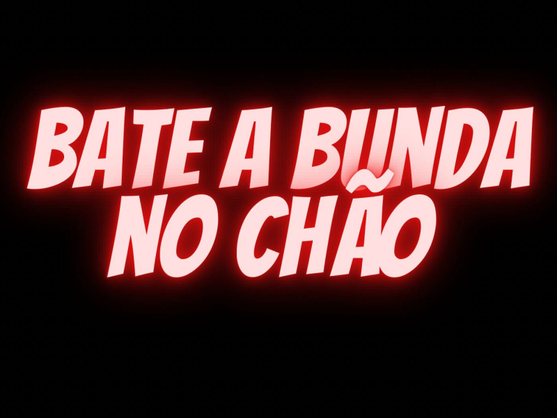 BATE A BUNDA NO CHÃO (Single)
