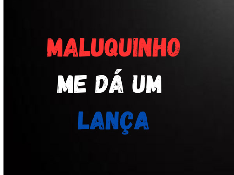 Maluquinho me da um Lança (Single)