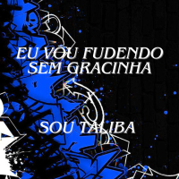 EU VOU FUDENDO SEM GRACINHA X SOU TALIBA (Single)