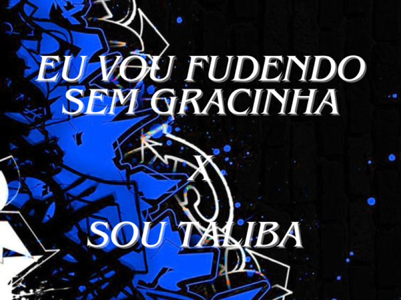 EU VOU FUDENDO SEM GRACINHA X SOU TALIBA (Single)