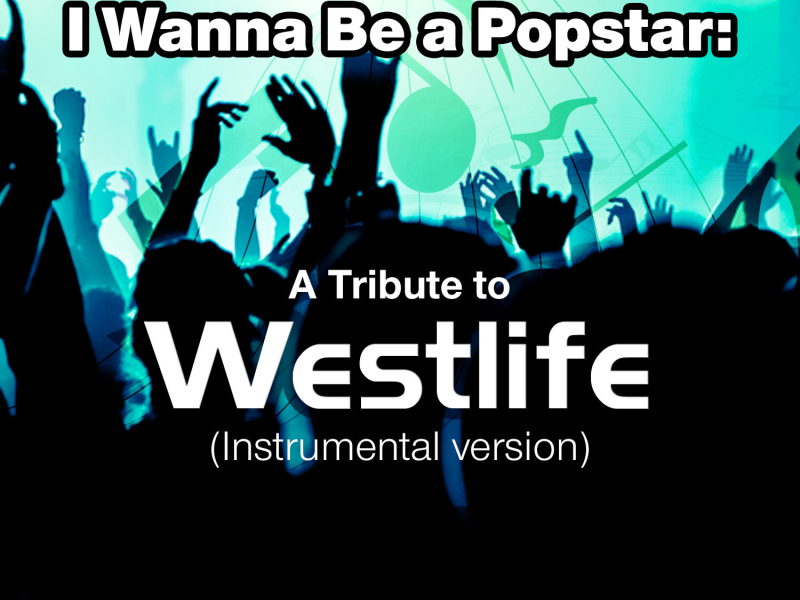 I Wanna Be a Popstar: A Tribute to Westlife (Instrumental Version)