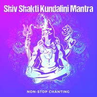 Shiv Shakti Kundalini Mantra (Non-Stop Chanting) (Single)