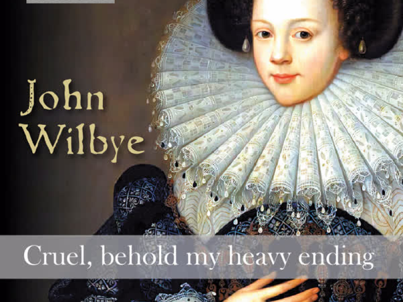 John Wilbye: Cruel, behold my heavy ending (Single)