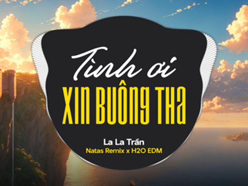 Tình Ơi Xin Buông Tha (feat. H2O EDM & Natas Remix) [EDM] (Single)