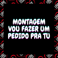 Montagem - Vou Fazer Um Pedido Pra Tu (Single)