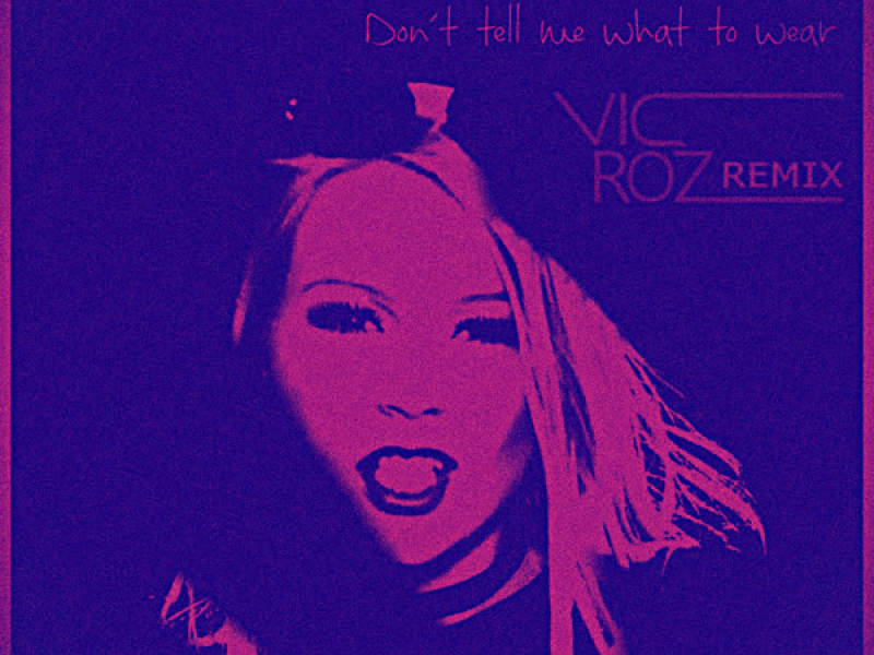 Don't Tell Me What to Wear (Vic Roz Remix) (Single)