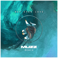 Not Even Love (MUZZ Remix) (Single)