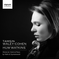 Tamsin Waley-Cohen & Huw Watkins: Works for Violin & Piano by Hahn and Szymanowski