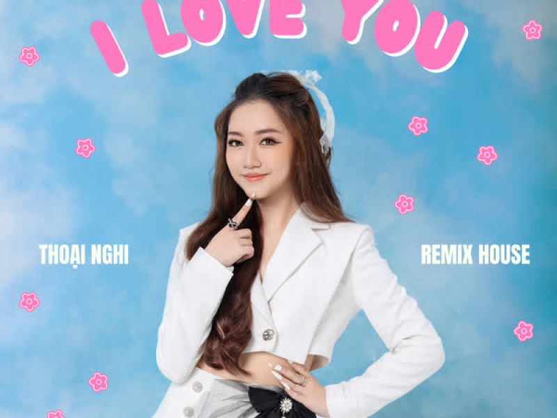 I Love You - Yêu Ai? Vì Ai? (Remix House) (Single)